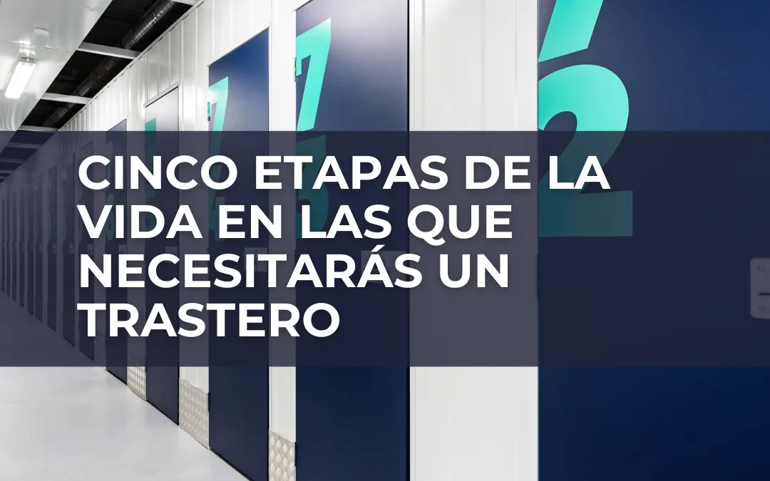5 etapas de la vida en que necesitaras un trastero